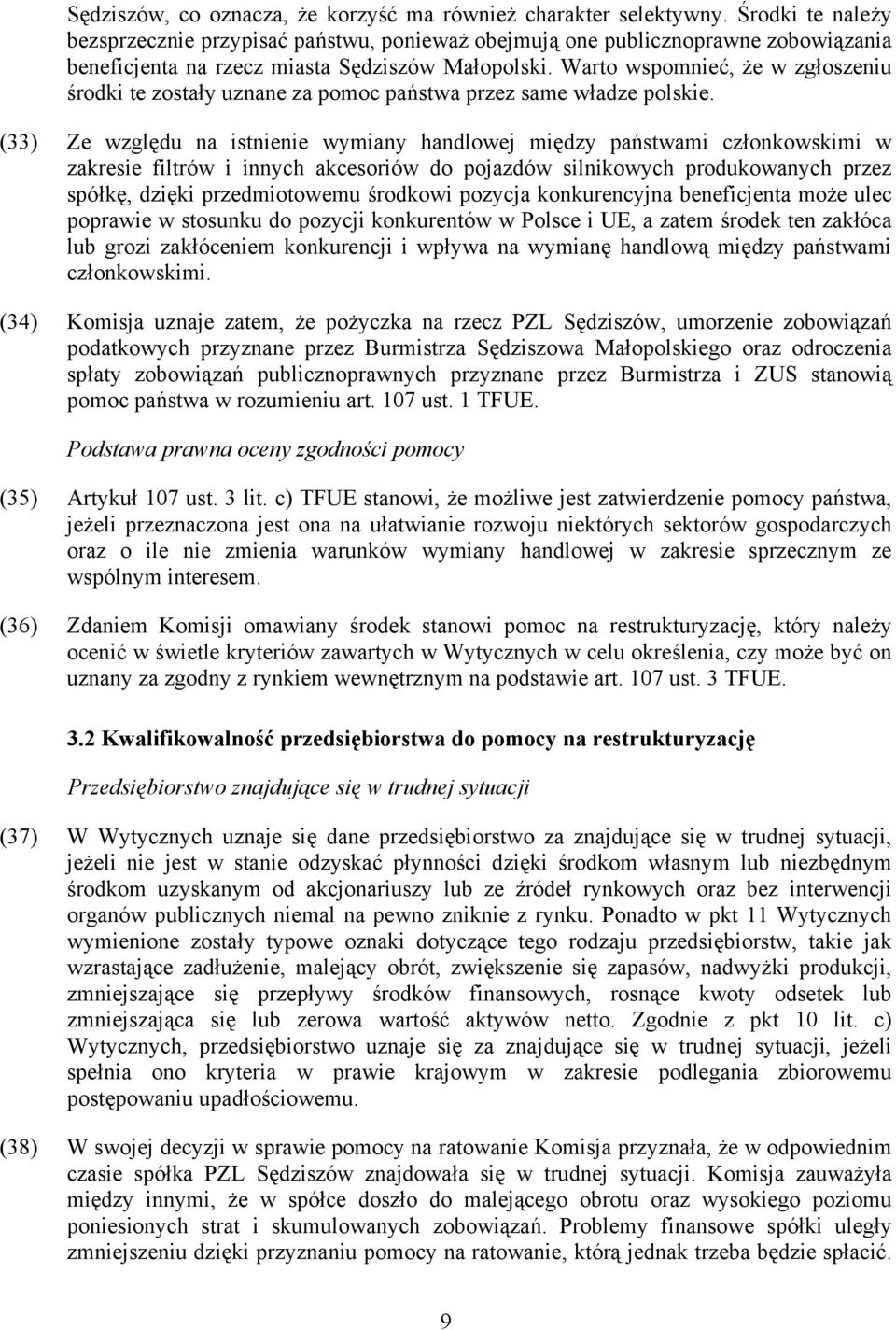 Warto wspomnieć, że w zgłoszeniu środki te zostały uznane za pomoc państwa przez same władze polskie.
