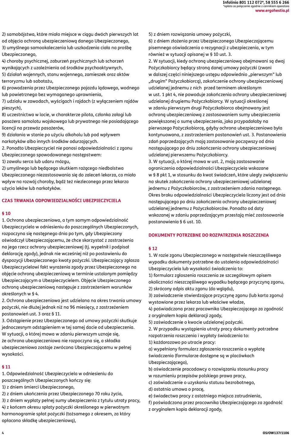 6) prowadzenia przez Ubezpieczonego pojazdu lądowego, wodnego lub powietrznego bez wymaganego uprawnienia, 7) udziału w zawodach, wyścigach i rajdach (z wyłączeniem rajdów pieszych), 8) uczestnictwa