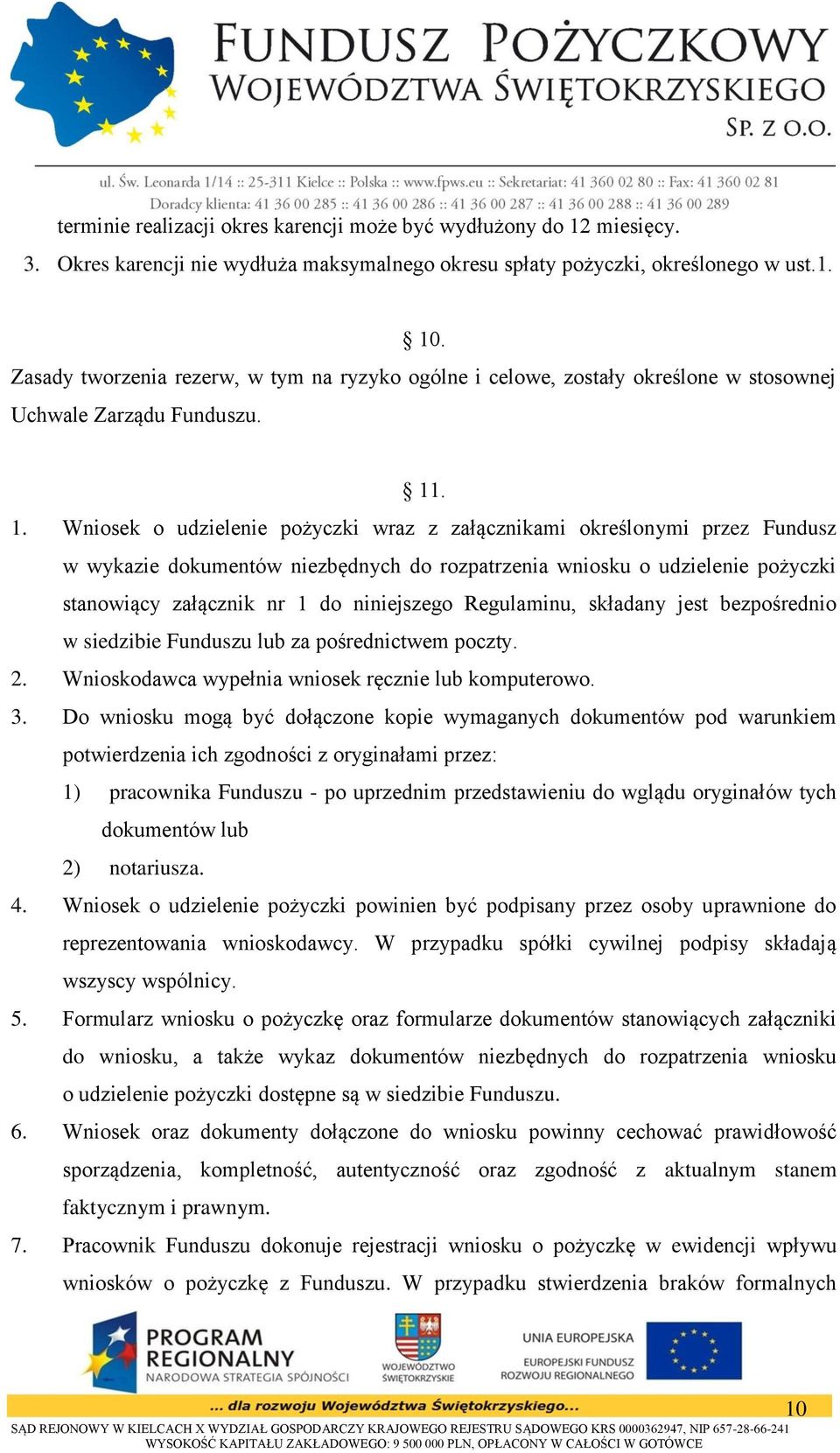 . 1. Wniosek o udzielenie pożyczki wraz z załącznikami określonymi przez Fundusz w wykazie dokumentów niezbędnych do rozpatrzenia wniosku o udzielenie pożyczki stanowiący załącznik nr 1 do