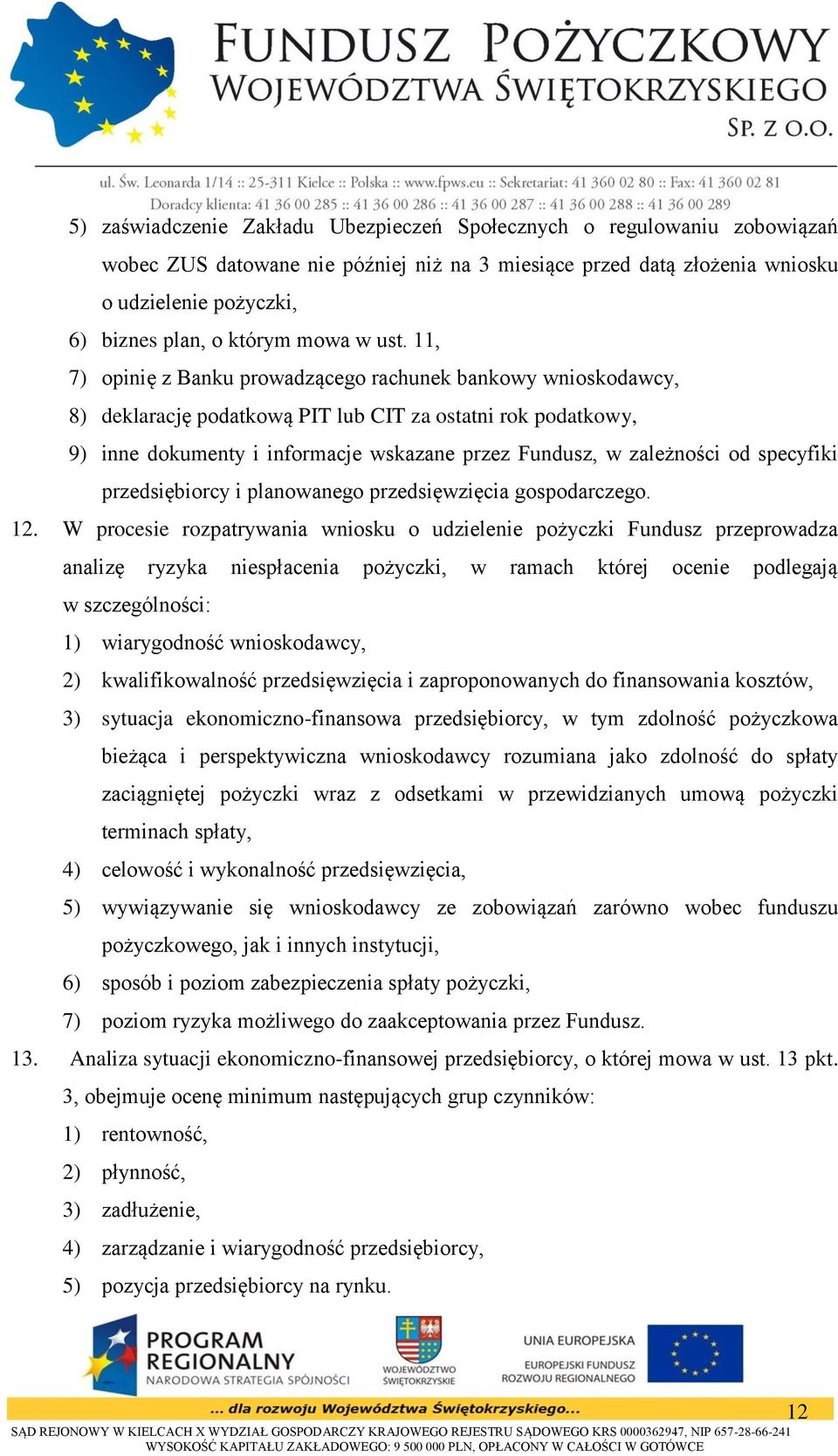 11, 7) opinię z Banku prowadzącego rachunek bankowy wnioskodawcy, 8) deklarację podatkową PIT lub CIT za ostatni rok podatkowy, 9) inne dokumenty i informacje wskazane przez Fundusz, w zależności od