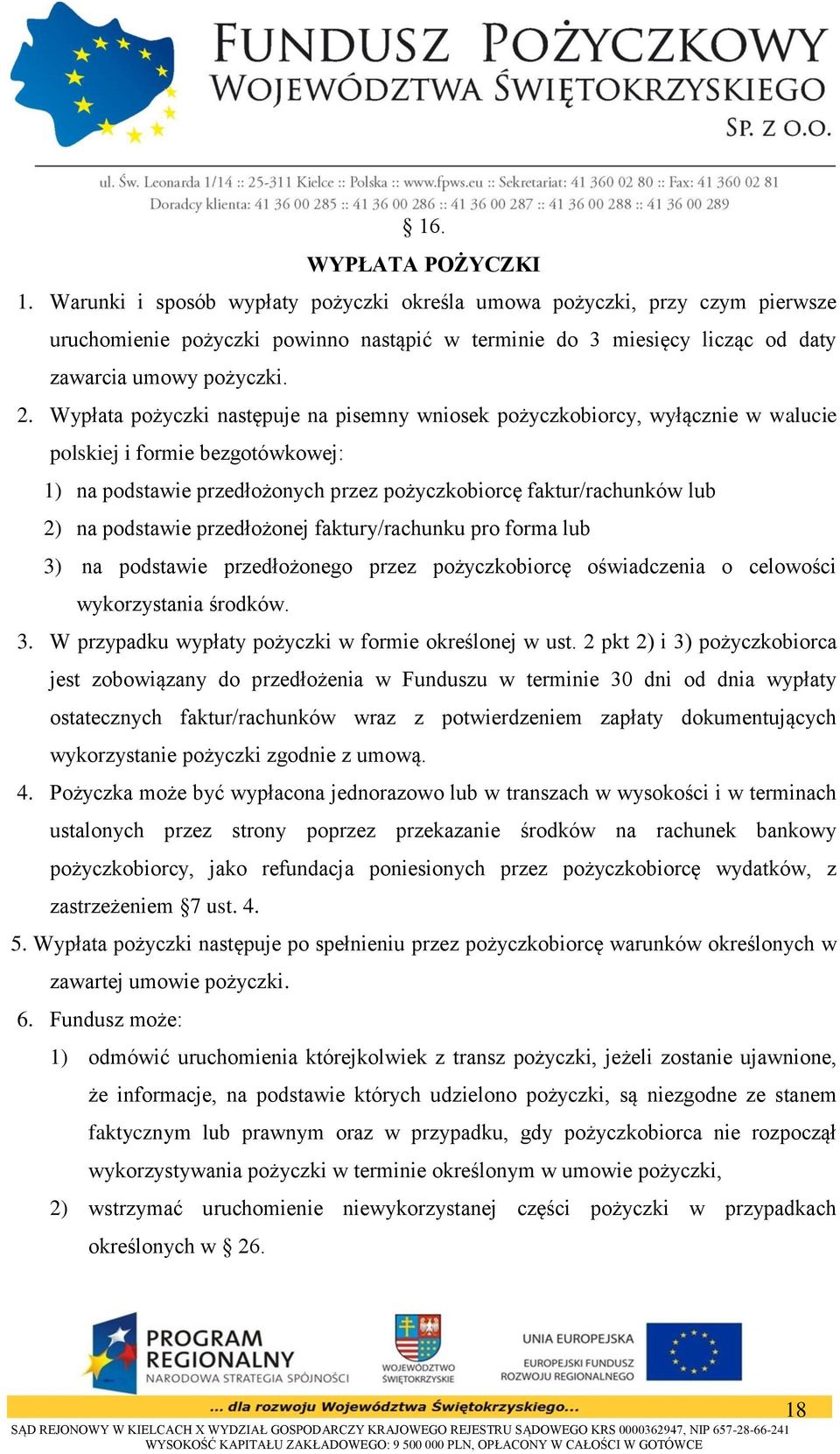 Wypłata pożyczki następuje na pisemny wniosek pożyczkobiorcy, wyłącznie w walucie polskiej i formie bezgotówkowej: 1) na podstawie przedłożonych przez pożyczkobiorcę faktur/rachunków lub 2) na