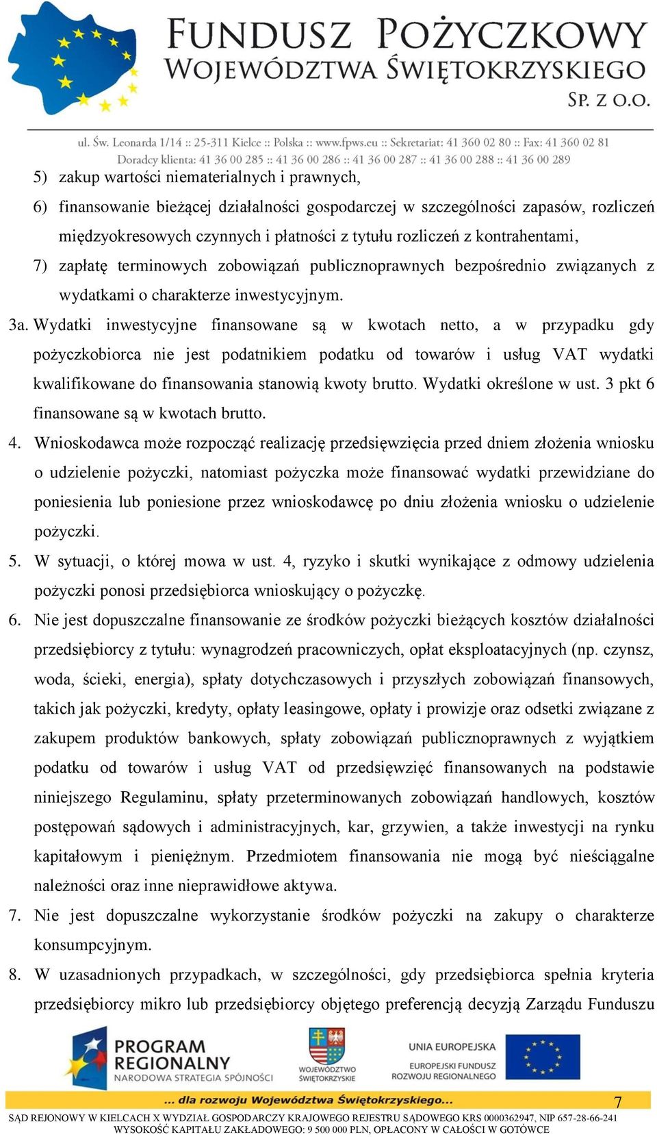 Wydatki inwestycyjne finansowane są w kwotach netto, a w przypadku gdy pożyczkobiorca nie jest podatnikiem podatku od towarów i usług VAT wydatki kwalifikowane do finansowania stanowią kwoty brutto.