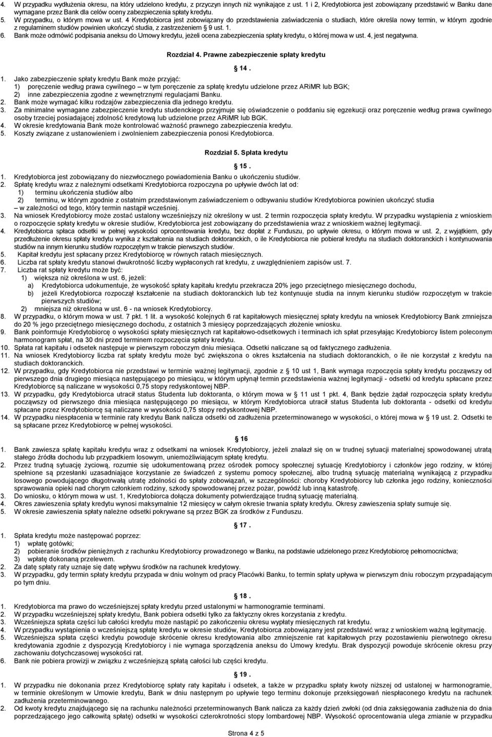 4 Kredytobiorca jest zobowiązany do przedstawienia zaświadczenia o studiach, które określa nowy termin, w którym zgodnie z regulaminem studiów powinien ukończyć studia, z zastrzeżeniem 9 ust. 1. 6.