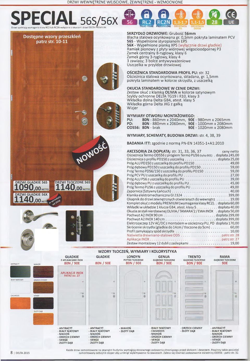 0,5mm pokryta laminatem PCV 56S - Wypełnione styropianem EPS 56X - Wypełnione pianką XPS (wyłącznie drzwi gładkie) Ramiak pionowy z płyty wiórowej wilgocioodpornej P3 Zamek centralny 8-ryglowy, klasy