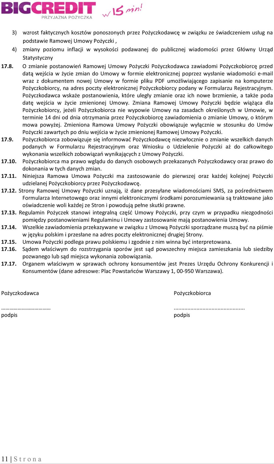 O zmianie postanowień Ramowej Umowy Pożyczki Pożyczkodawca zawiadomi Pożyczkobiorcę przed datą wejścia w życie zmian do Umowy w formie elektronicznej poprzez wysłanie wiadomości e- mail wraz z