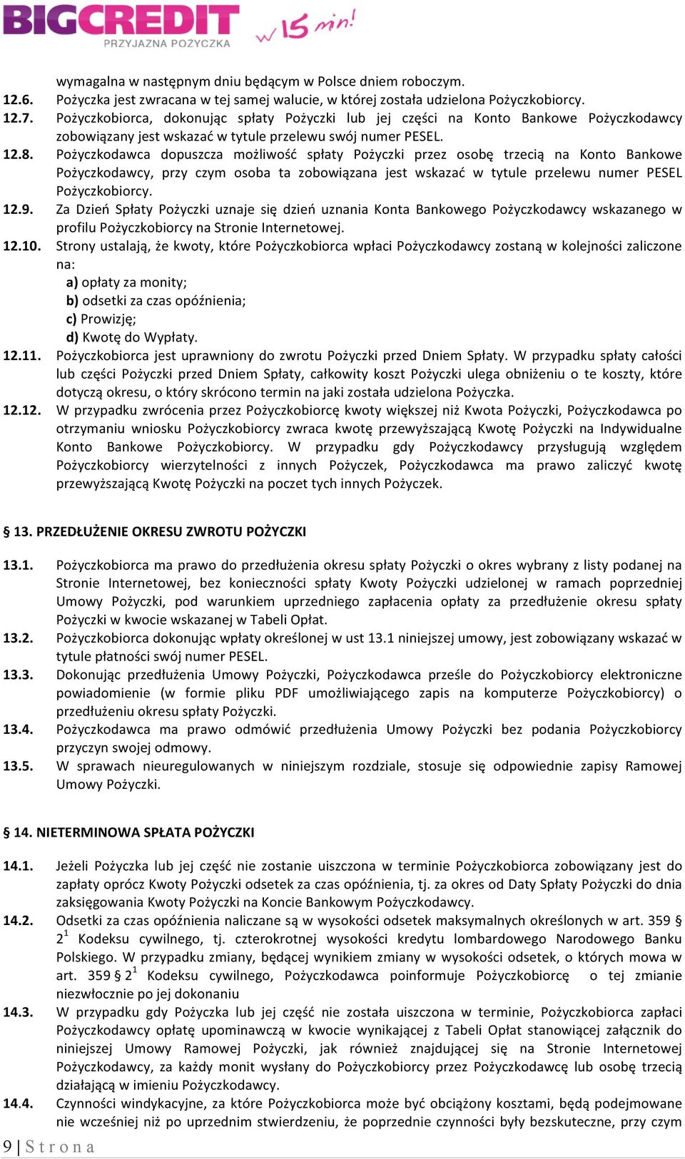 Pożyczkodawca dopuszcza możliwość spłaty Pożyczki przez osobę trzecią na Konto Bankowe Pożyczkodawcy, przy czym osoba ta zobowiązana jest wskazać w tytule przelewu numer PESEL Pożyczkobiorcy. 12.9.