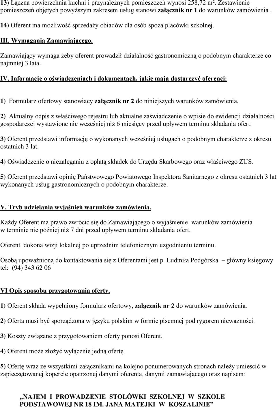 Zamawiający wymaga żeby oferent prowadził działalność gastronomiczną o podobnym charakterze co najmniej 3 lata. IV.