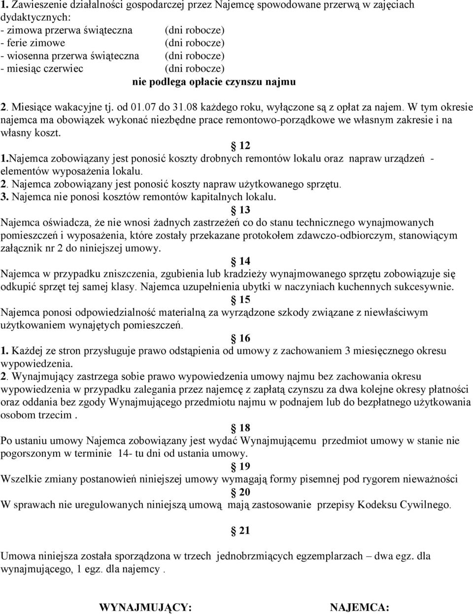 W tym okresie najemca ma obowiązek wykonać niezbędne prace remontowo-porządkowe we własnym zakresie i na własny koszt. 12 1.