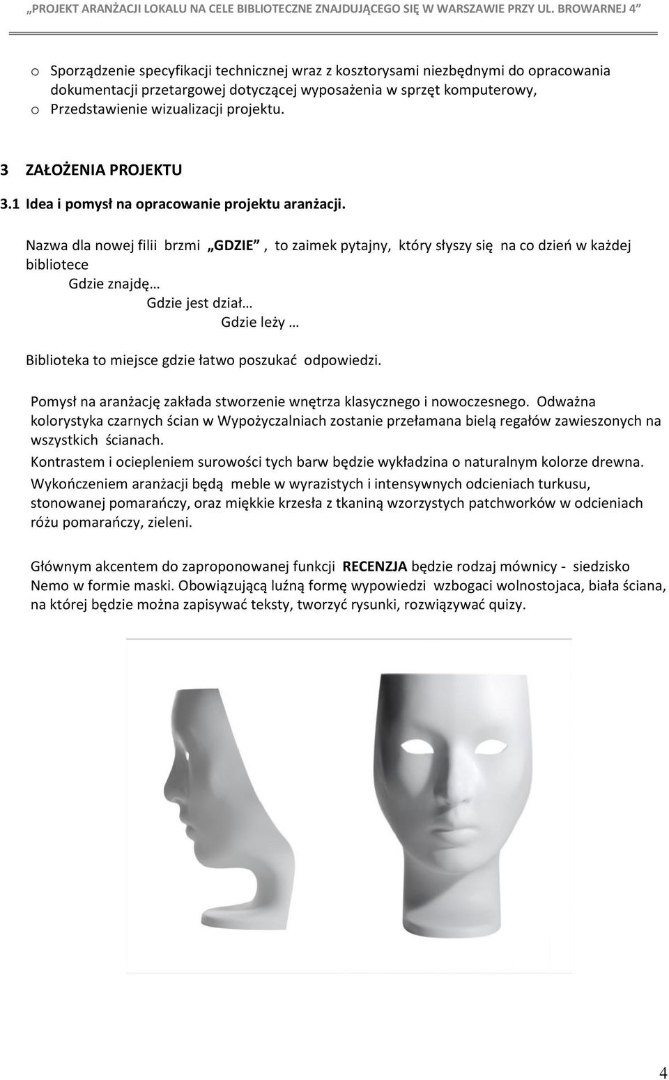 Nazwa dla nowej filii brzmi GDZIE, to zaimek pytajny, który słyszy się na co dzień w każdej bibliotece Gdzie znajdę Gdzie jest dział Gdzie leży Biblioteka to miejsce gdzie łatwo poszukać odpowiedzi.