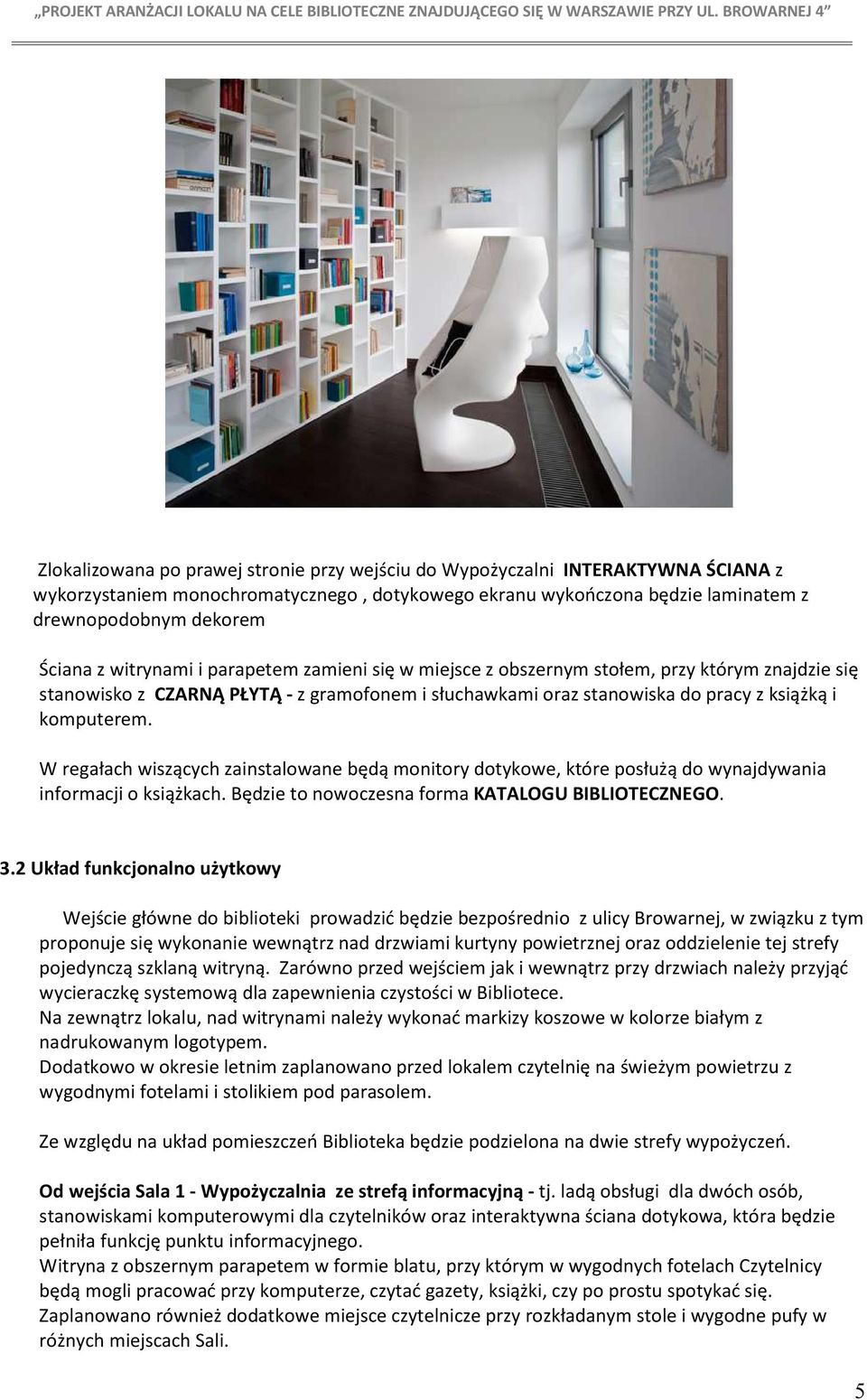 W regałach wiszących zainstalowane będą monitory dotykowe, które posłużą do wynajdywania informacji o książkach. Będzie to nowoczesna forma KATALOGU BIBLIOTECZNEGO. 3.