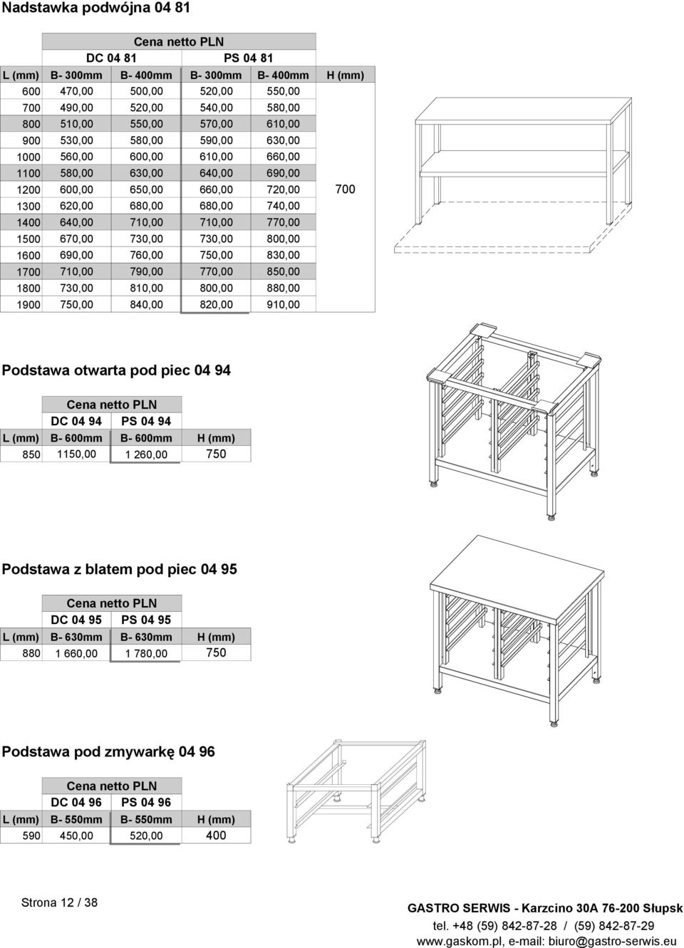 730,00 80,00,00 880,00 750,00 80,00 80,00 90,00 700 Podstawa otwarta pod piec 0 9 DC 0 9 PS 0 9 50,00 60,00 750 Podstawa z blatem pod piec 0 95 DC 0 95 PS 0 95 B 630mm 880 660,00 B 630mm 780,00