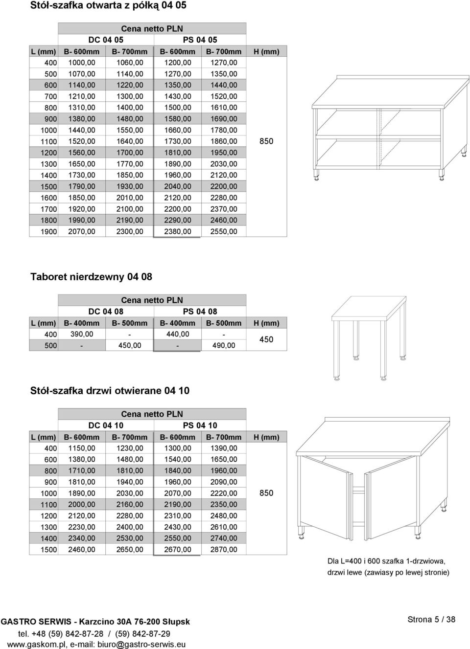 90,00 370,00 60,00 070,00 300,00 380,00 550,00 Taboret nierdzewny 0 08 DC 0 08 PS 0 08 00 500 B 00mm 390,00 B 500mm 50,00 B 00mm 0,00 B 500mm 90,00 50 Stółszafka drzwi otwierane 0 0 DC 0 0 PS 0 0 00