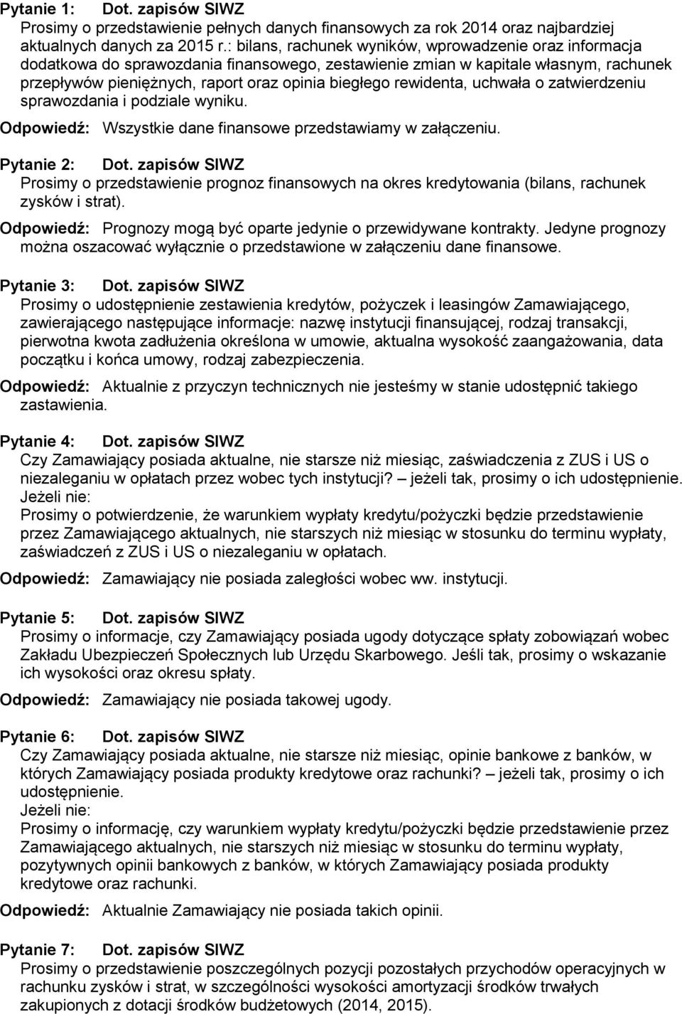 rewidenta, uchwała o zatwierdzeniu sprawozdania i podziale wyniku. Odpowiedź: Wszystkie dane finansowe przedstawiamy w załączeniu. Pytanie 2: Dot.