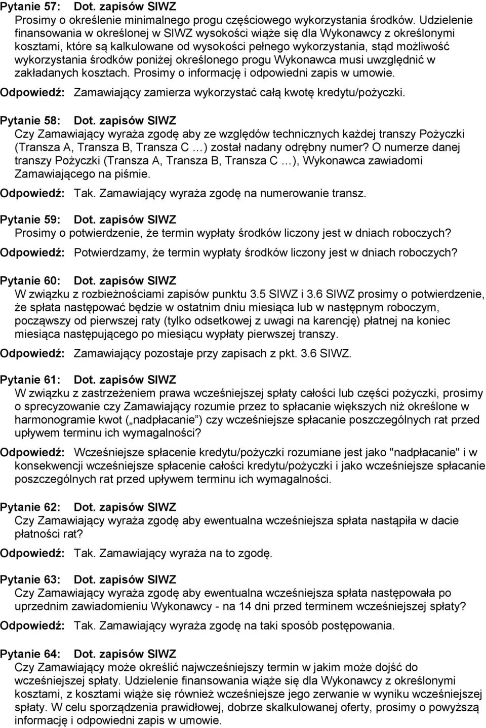 poniżej określonego progu Wykonawca musi uwzględnić w zakładanych kosztach. Prosimy o informację i odpowiedni zapis w umowie. Odpowiedź: Zamawiający zamierza wykorzystać całą kwotę kredytu/pożyczki.