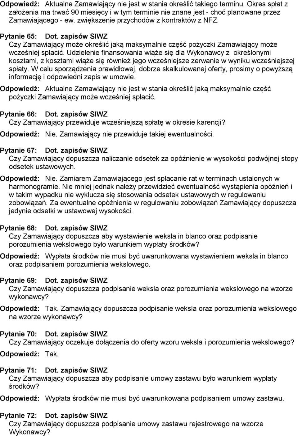 Udzielenie finansowania wiąże się dla Wykonawcy z określonymi kosztami, z kosztami wiąże się również jego wcześniejsze zerwanie w wyniku wcześniejszej spłaty.