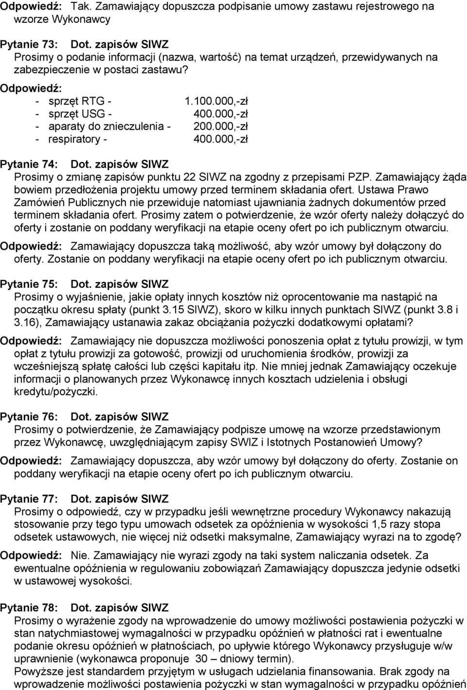 000,-zł - aparaty do znieczulenia - 200.000,-zł - respiratory - 400.000,-zł Pytanie 74: Dot. zapisów SIWZ Prosimy o zmianę zapisów punktu 22 SIWZ na zgodny z przepisami PZP.