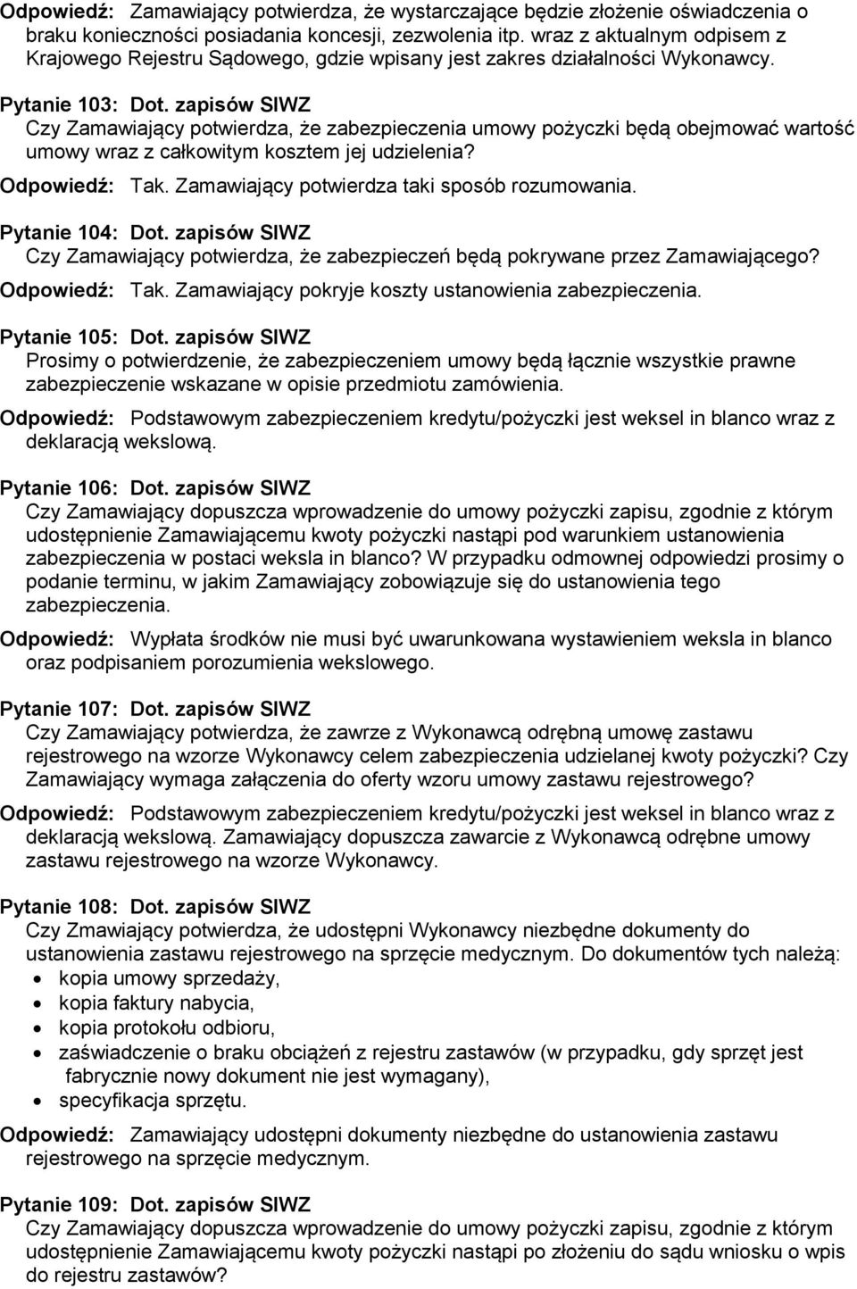 zapisów SIWZ Czy Zamawiający potwierdza, że zabezpieczenia umowy pożyczki będą obejmować wartość umowy wraz z całkowitym kosztem jej udzielenia? Odpowiedź: Tak.
