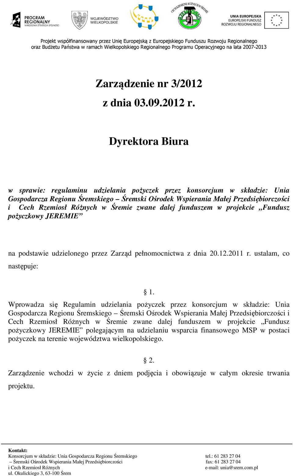 funduszem w projekcie Fundusz pożyczkowy JEREMIE na podstawie udzielonego przez Zarząd pełnomocnictwa z dnia 20.12.2011 r. ustalam, co następuje: 1.