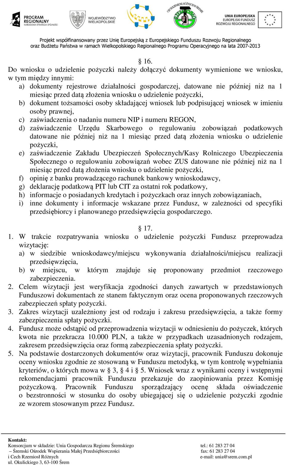 REGON, d) zaświadczenie Urzędu Skarbowego o regulowaniu zobowiązań podatkowych datowane nie później niż na 1 miesiąc przed datą złożenia wniosku o udzielenie pożyczki, e) zaświadczenie Zakładu