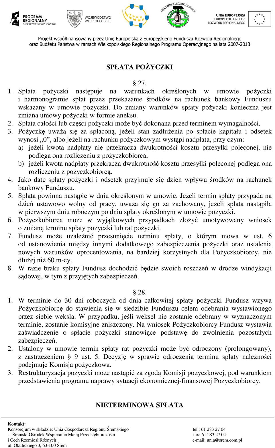 Pożyczkę uważa się za spłaconą, jeżeli stan zadłużenia po spłacie kapitału i odsetek wynosi 0, albo jeżeli na rachunku pożyczkowym wystąpi nadpłata, przy czym: a) jeżeli kwota nadpłaty nie przekracza