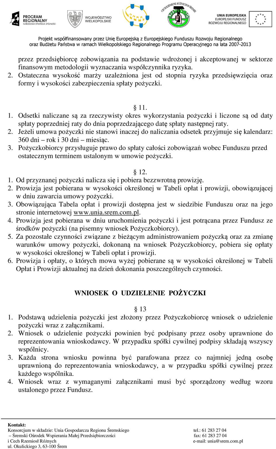 . 1. Odsetki naliczane są za rzeczywisty okres wykorzystania pożyczki i liczone są od daty spłaty poprzedniej raty do dnia poprzedzającego datę spłaty następnej raty. 2.