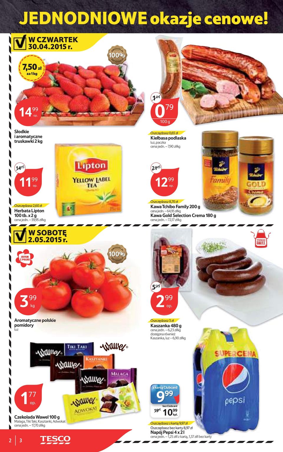 64,95 zł/kg Kawa Gold Selection Crema 180 g cena jedn. 7,17 zł/kg W SOBOTĘ.05.015 r. kg Aromatyczne polskie pomidory luz 99 Oszczędsz 3 zł Kasnka 480 g cena jedn.