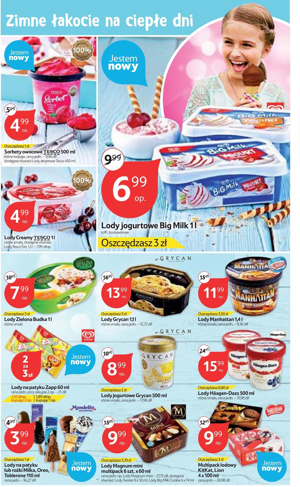 Oszczędsz 3 zł 10 99 7 99 16 99 1 15 49 11 99 Oszczędsz 3 zł Lody Zielona Budka 1 l różne smaki Oszczędsz 3 zł Lody Grycan 1,1 l różne smaki, cena jedn.