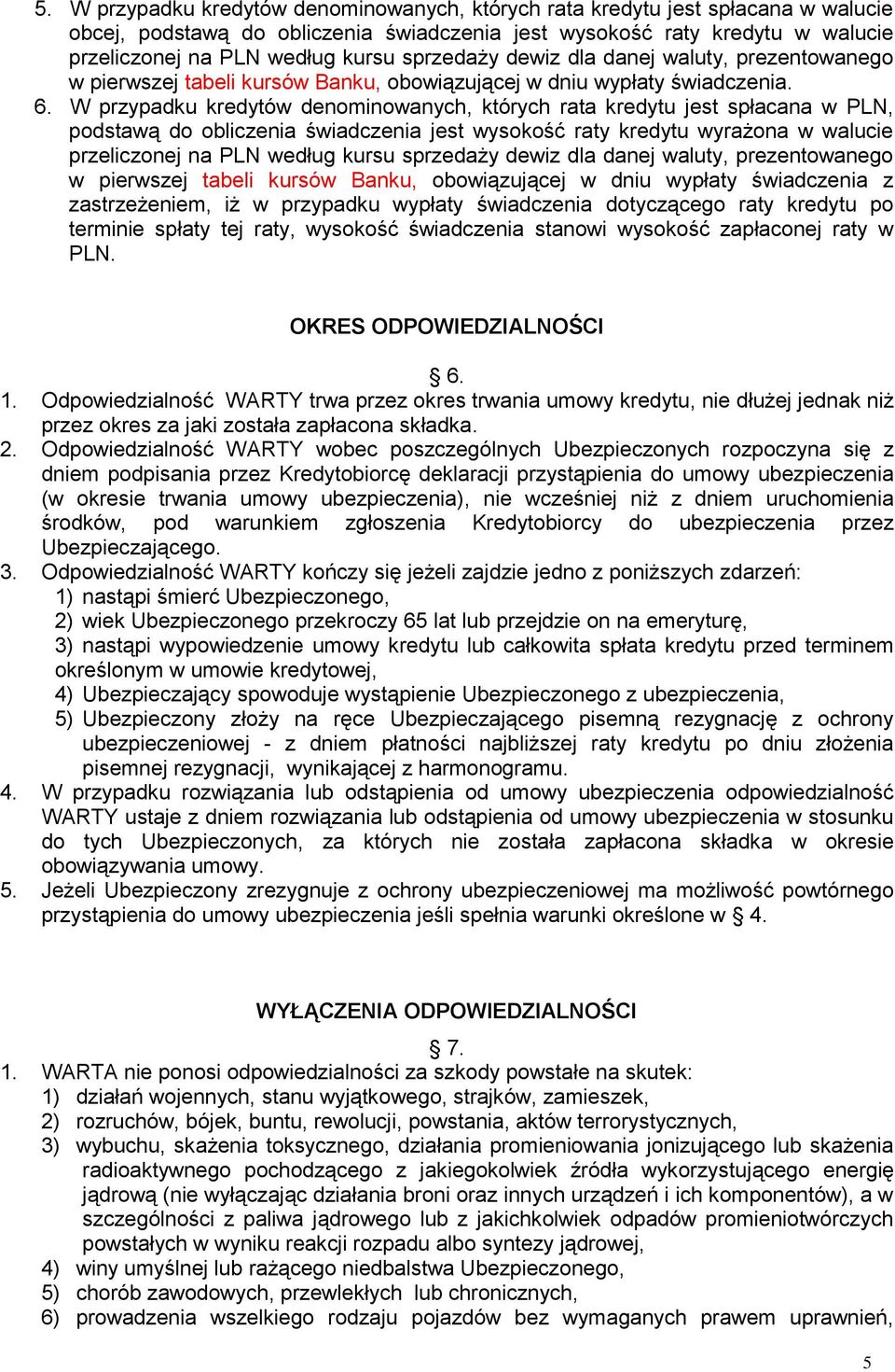 W przypadku kredytów denominowanych, których rata kredytu jest spłacana w PLN, podstawą do obliczenia świadczenia jest wysokość raty kredytu wyrażona w walucie przeliczonej na PLN według kursu