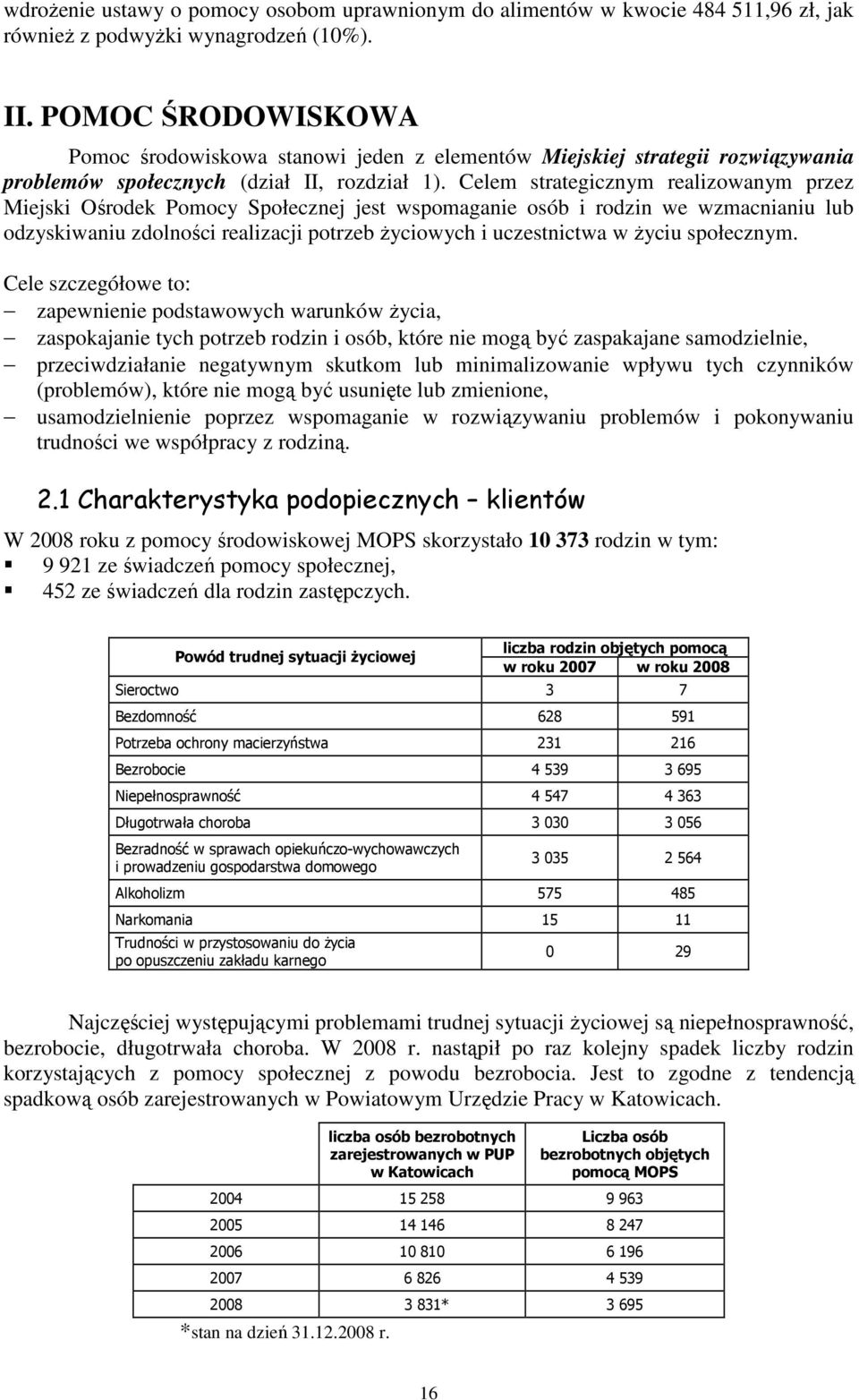 Celem strategicznym realizowanym przez Miejski Ośrodek Pomocy Społecznej jest wspomaganie osób i rodzin we wzmacnianiu lub odzyskiwaniu zdolności realizacji potrzeb Ŝyciowych i uczestnictwa w Ŝyciu