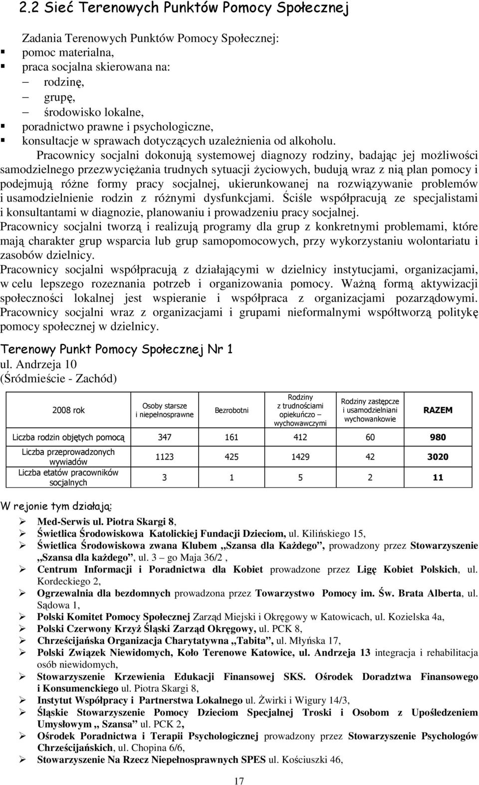 Pracownicy socjalni dokonują systemowej diagnozy rodziny, badając jej moŝliwości samodzielnego przezwycięŝania trudnych sytuacji Ŝyciowych, budują wraz z nią plan pomocy i podejmują róŝne formy pracy