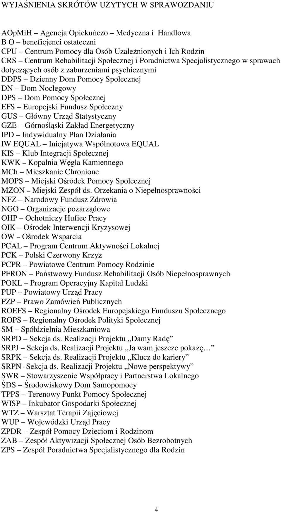 Społeczny GUS Główny Urząd Statystyczny GZE Górnośląski Zakład Energetyczny IPD Indywidualny Plan Działania IW EQUAL Inicjatywa Wspólnotowa EQUAL KIS Klub Integracji Społecznej KWK Kopalnia Węgla