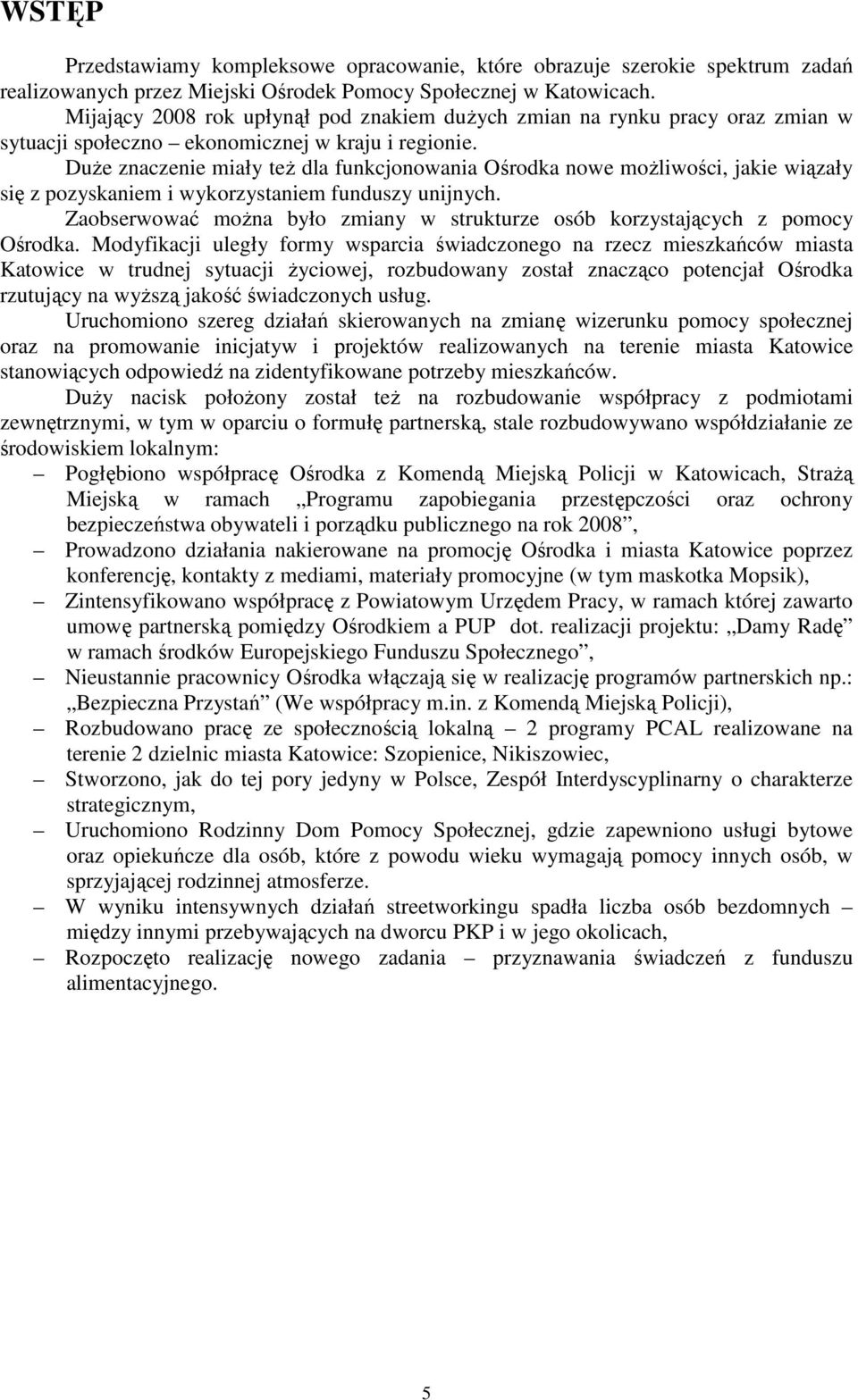 DuŜe znaczenie miały teŝ dla funkcjonowania Ośrodka nowe moŝliwości, jakie wiązały się z pozyskaniem i wykorzystaniem funduszy unijnych.