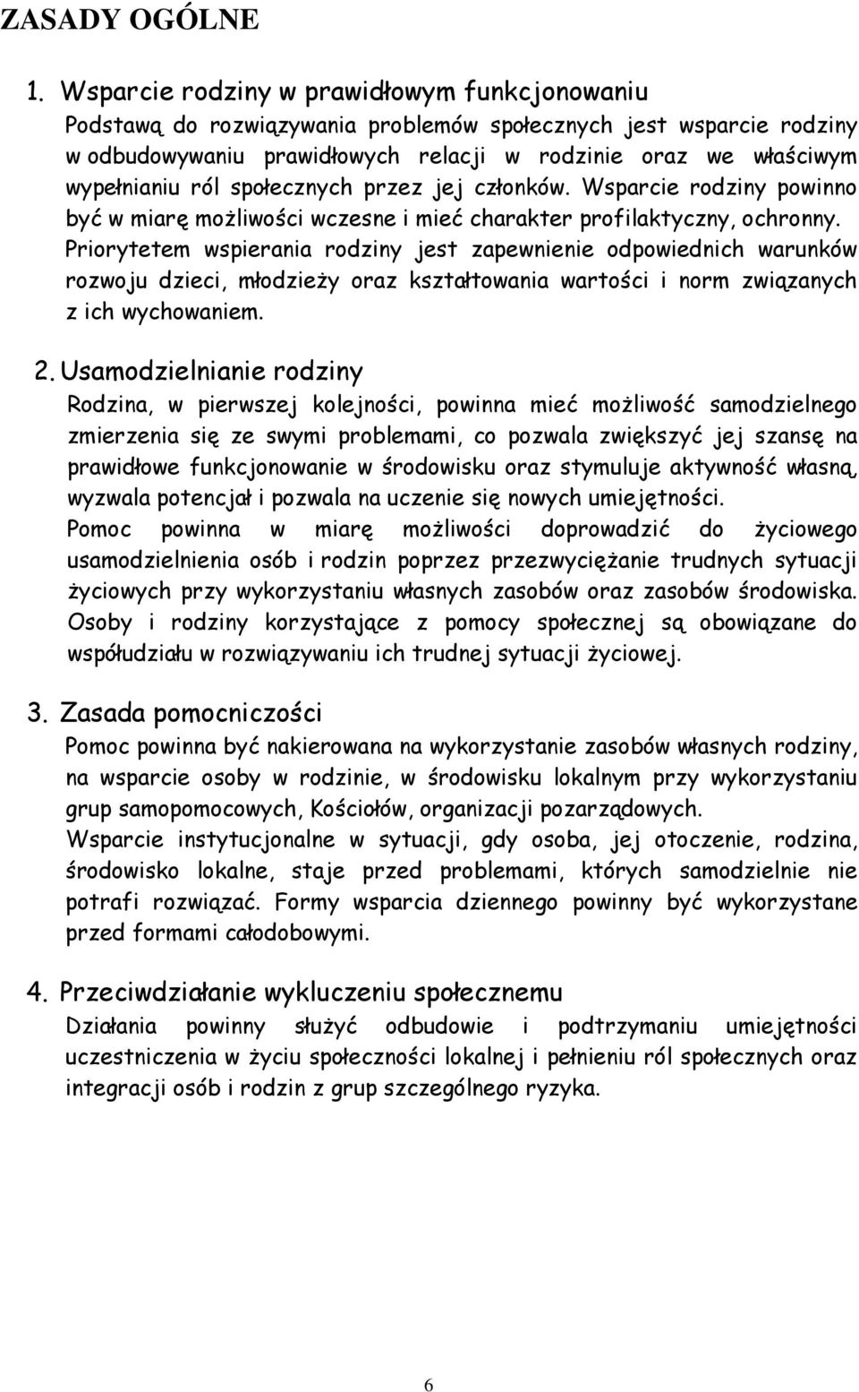 społecznych przez jej członków. Wsparcie rodziny powinno być w miarę moŝliwości wczesne i mieć charakter profilaktyczny, ochronny.