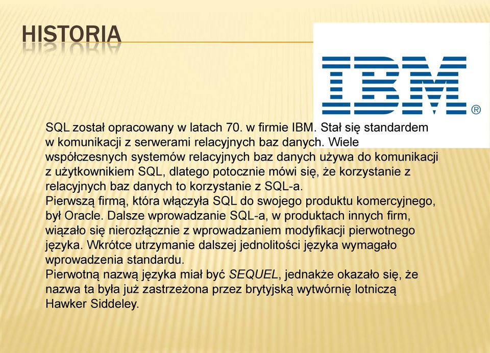 Pierwszą firmą, która włączyła SQL do swojego produktu komercyjnego, był Oracle.