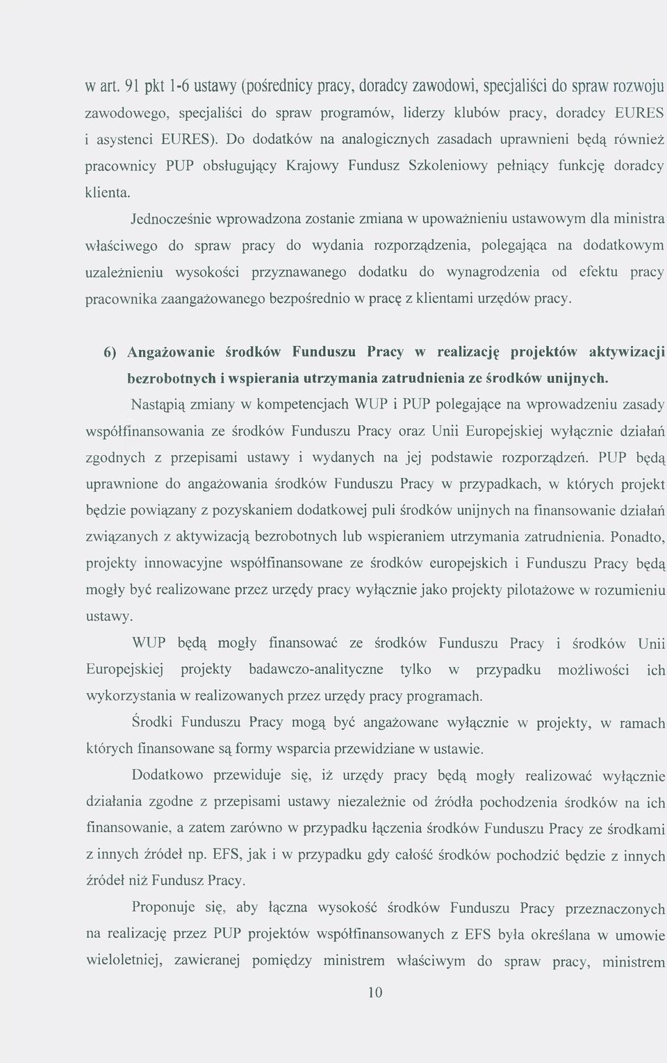 Jednocześnie wprowadzona zostanie zmiana w upoważnieniu ustawowym dla ministra właściwego do spraw pracy do wydania rozporządzenia, polegająca na dodatkowym uzależnieniu wysokości przyznawanego