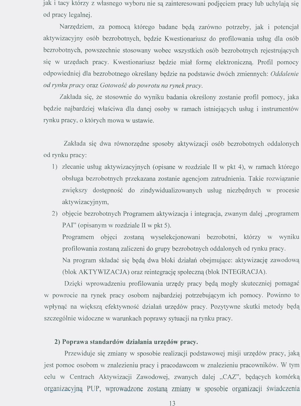 wobec wszystkich osób bezrobotnych rejestrujących się w urzędach pracy. Kwestionariusz będzie miał formę elektroniczną.