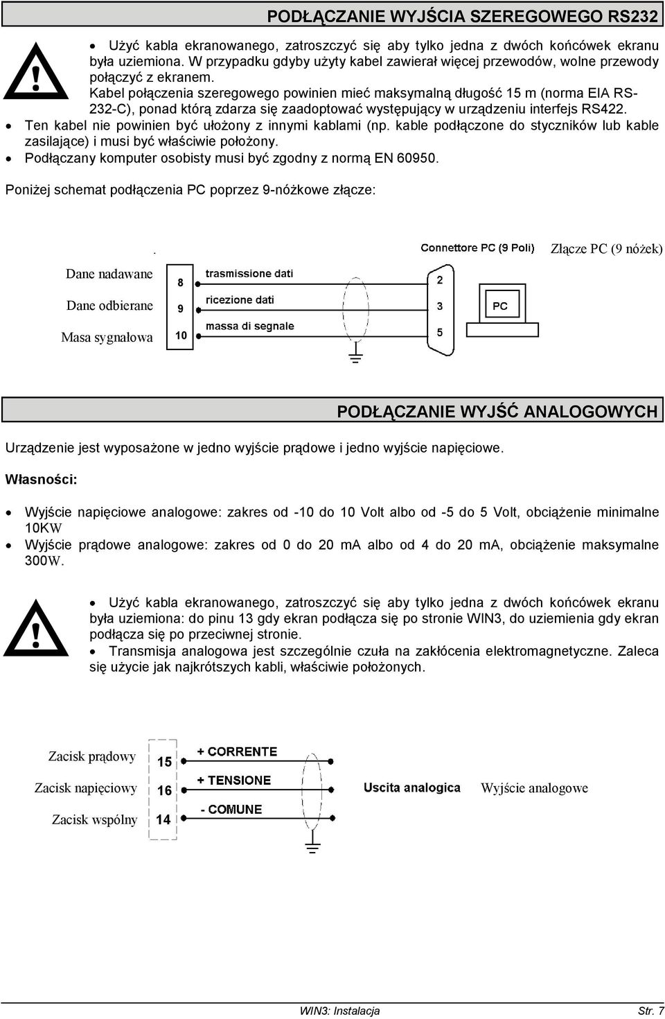 Kabel połączenia szeregowego powinien mieć maksymalną długość 15 m (norma EIA RS- 232-C), ponad którą zdarza się zaadoptować występujący w urządzeniu interfejs RS422.