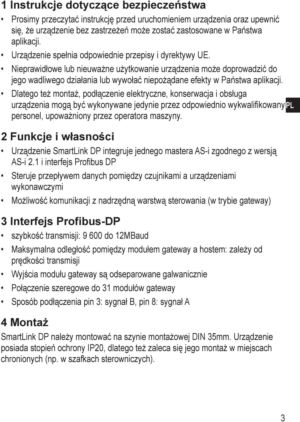 Nieprawidłowe lub nieuważne użytkowanie urządzenia może doprowadzić do jego wadliwego działania lub wywołać niepożądane efekty w Państwa aplikacji.