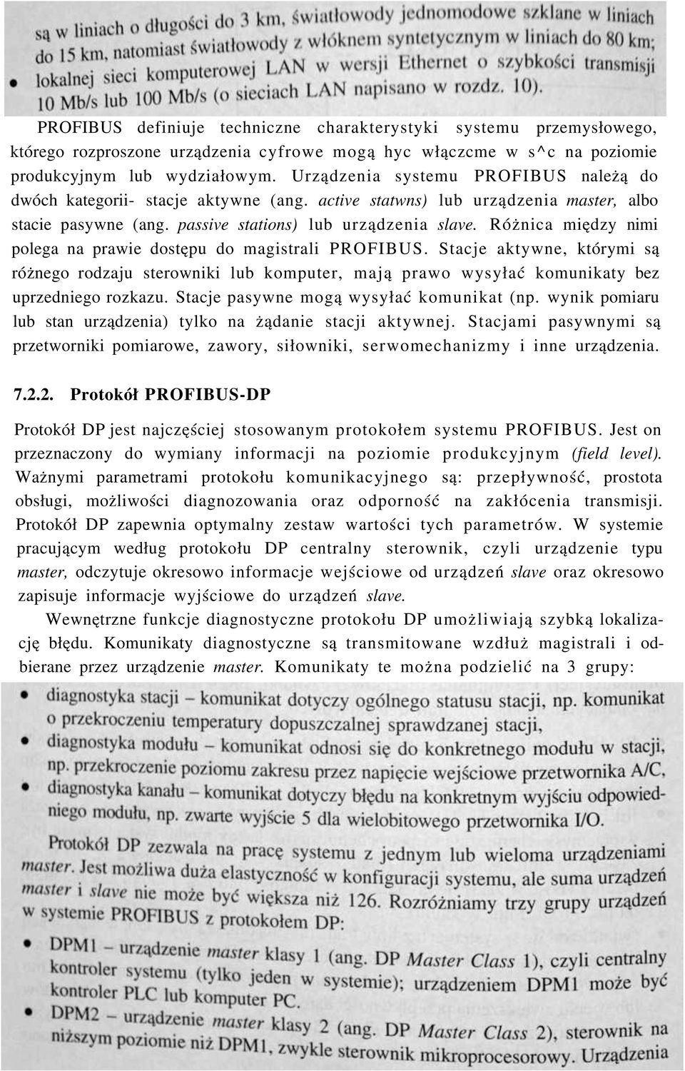 Różnica między nimi polega na prawie dostępu do magistrali PROFIBUS. Stacje aktywne, którymi są różnego rodzaju sterowniki lub komputer, mają prawo wysyłać komunikaty bez uprzedniego rozkazu.