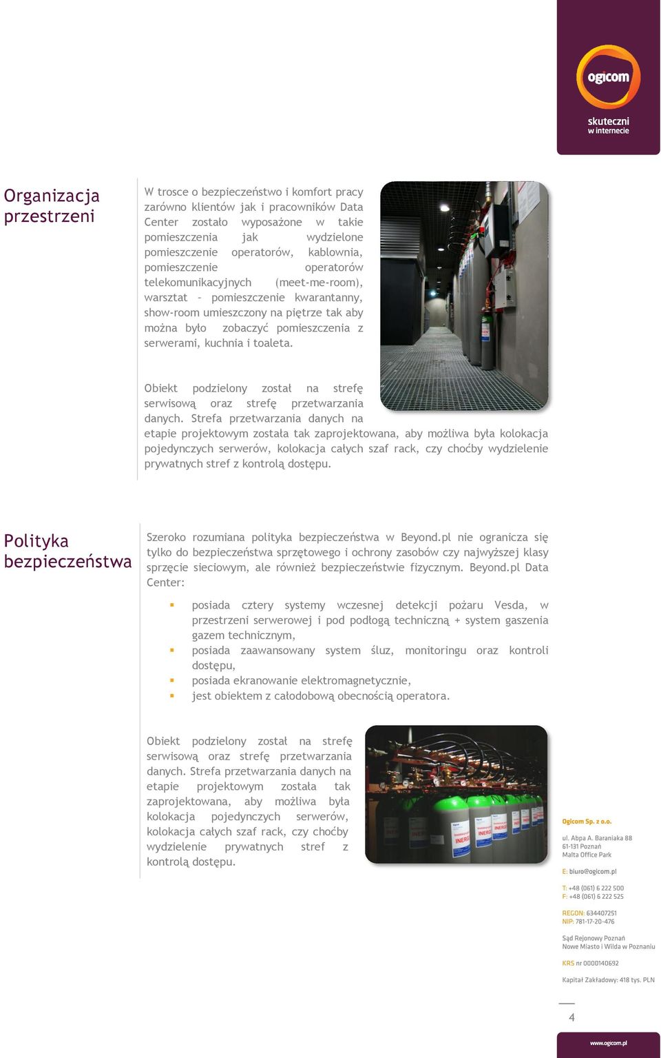 kuchnia i toaleta. Obiekt podzielony został na strefę serwisową oraz strefę przetwarzania danych.