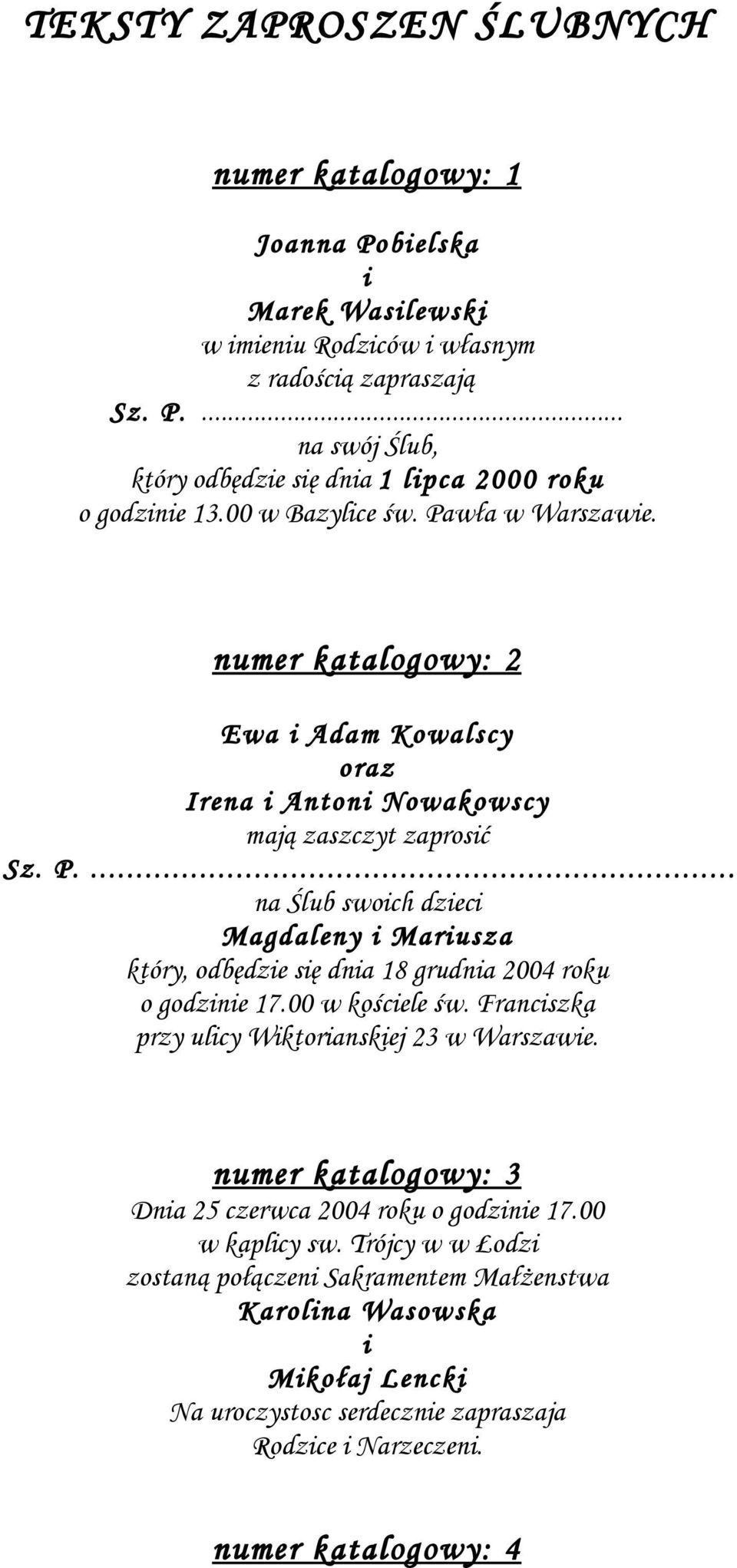 00 w kościele św. Franciszka przy ulicy Wiktorianskiej 23 w Warszawie. numer katalogowy: 3 Dnia 25 czerwca 2004 roku o godzinie 17.00 w kaplicy sw.