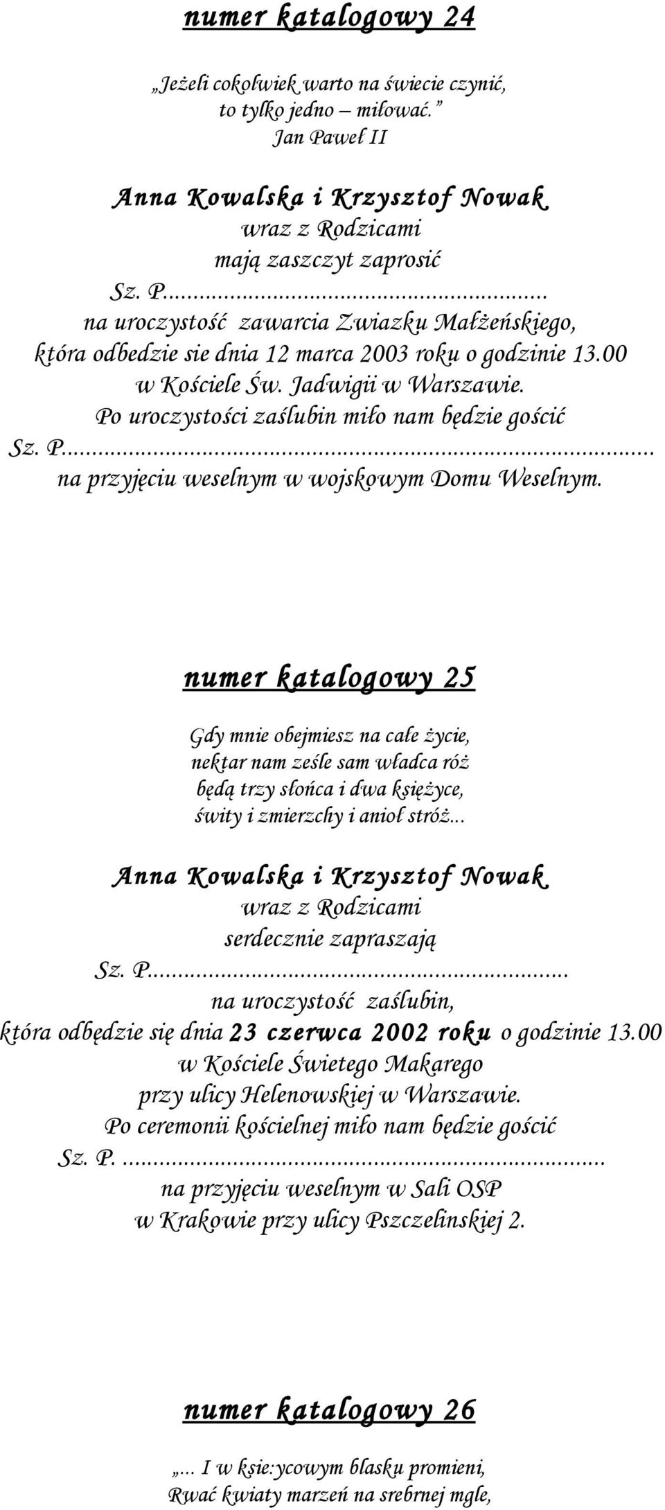 numer katalogowy 25 Gdy mnie obejmiesz na całe życie, nektar nam ześle sam władca róż będą trzy słońca i dwa księżyce, świty i zmierzchy i anioł stróż... wraz z Rodzicami serdecznie zapraszają Sz. P.