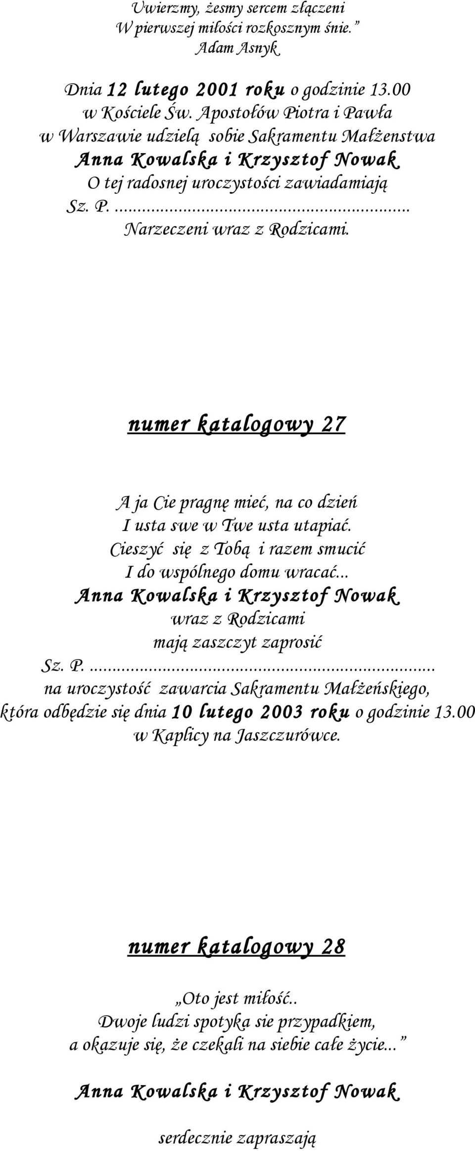 numer katalogowy 27 A ja Cie pragnę mieć, na co dzień I usta swe w Twe usta utapiać. Cieszyć się z Tobą i razem smucić I do wspólnego domu wracać... wraz z Rodzicami mają zaszczyt zaprosić Sz.