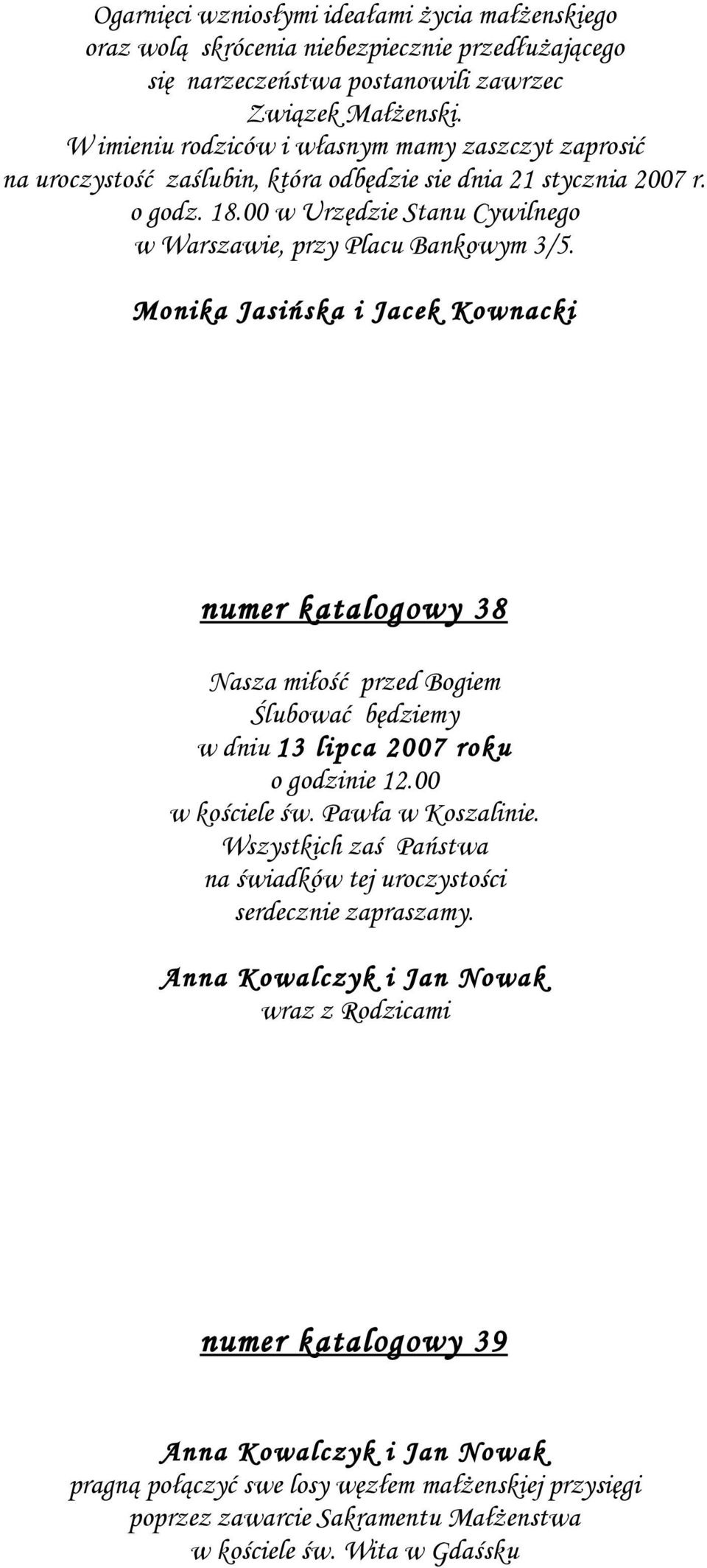 Monika Jasińska i Jacek Kownacki numer katalogowy 38 Nasza miłość przed Bogiem Ślubować będziemy w dniu 13 lipca 2007 roku o godzinie 12.00 w kościele św. Pawła w Koszalinie.