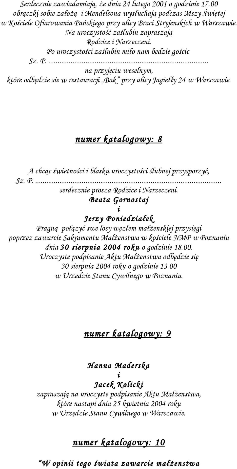 Na uroczystość zaślubin zapraszają Rodzice i Narzeczeni. Po uroczystości zaślubin miło nam bedzie gościc Sz. P.... na przyjęciu weselnym, które odbędzie sie w restauracji Bak przy ulicy Jagiełły 24 w Warszawie.