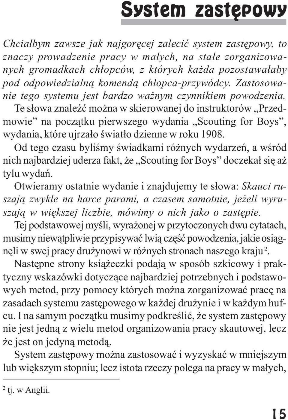 Te s³owa znaleÿæ mo na w skierowanej do instruktorów Przedmowie na pocz¹tku pierwszego wydania Scouting for Boys, wydania, które ujrza³o œwiat³o dzienne w roku 1908.