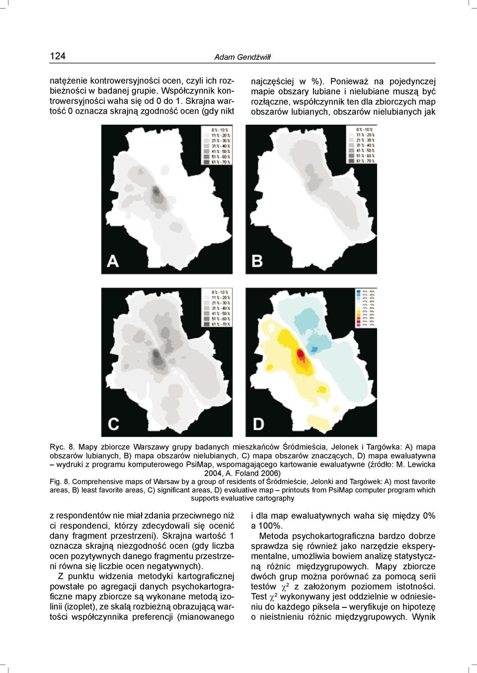 Ponieważ na pojedynczej mapie obszary lubiane i nielubiane muszą być rozłączne, współczynnik ten dla zbiorczych map obszarów lubianych, obszarów nielubianych jak Ryc. 8.