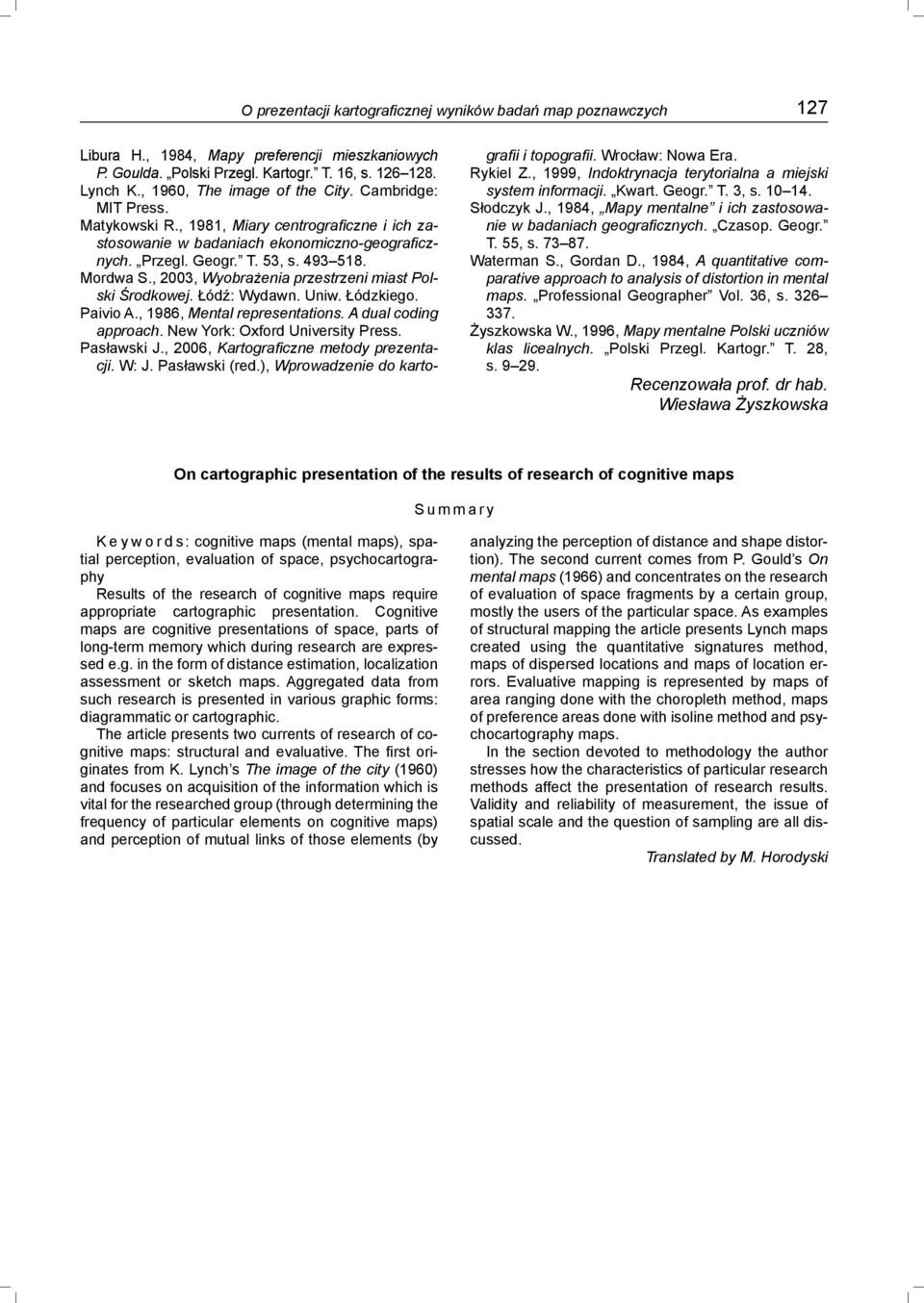 , 2003, Wyobrażenia przestrzeni miast Polski Środkowej. Łódź: Wydawn. Uniw. Łódzkiego. Paivio A., 1986, Mental representations. A dual coding approach. New York: Oxford University Press. Pasławski J.