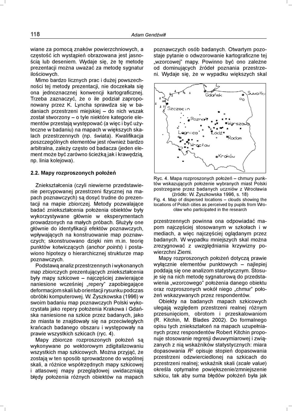 Mimo bardzo licznych prac i dużej powszechności tej metody prezentacji, nie doczekała się ona jednoznacznej konwencji kartograficznej. Trzeba zaznaczyć, że o ile podział zaproponowany przez K.