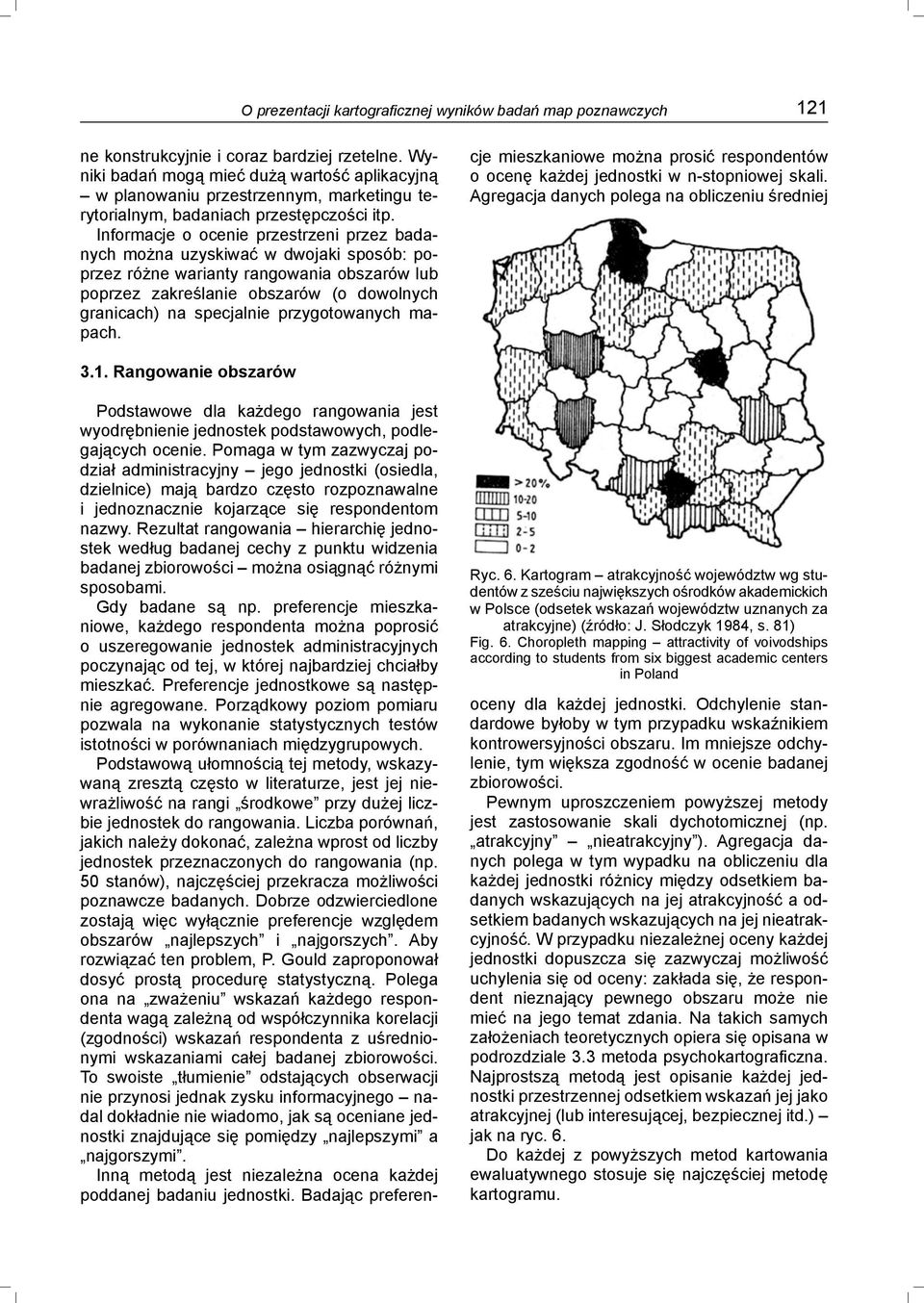 Informacje o ocenie przestrzeni przez badanych można uzyskiwać w dwojaki sposób: poprzez różne warianty rangowania obszarów lub poprzez zakreślanie obszarów (o dowolnych granicach) na specjalnie